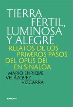 TIERRA FÉRTIL, LUMINOSA Y ALEGRE RELATOS DE LOS PRIMEROS PASOS DEL OPUS DEI EN SINALOA