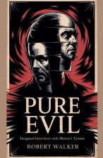 Pure Evil - Imagined Interviews with History's Tyrants