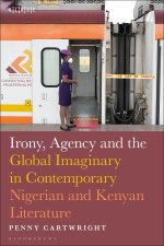 Irony, Agency and the Global Imaginary in Contemporary Nigerian and Kenyan Literature