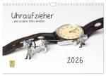 Uhraufzieher ... und andere Mini-Welten (Wandkalender 2026 DIN A4 quer), CALVENDO Monatskalender