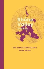 Rhone Valley: The Smart Traveller's Wine Guide