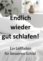 Endlich  wieder gut schlafen!    Ein Leitfaden  für besseren Schlaf.