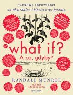 What if? A co gdyby? Naukowe odpowiedzi na absurdalne i hipotetyczne pytania. Wydanie jubileuszowe