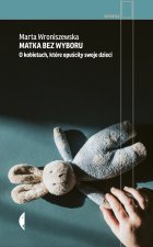 Matka bez wyboru. O kobietach, które opuściły swoje dzieci