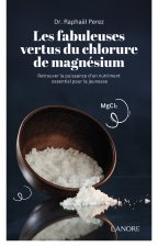 Les fabuleuses vertus du chlorure de magnésium - Retrouver la puissance d'un nutriment essentiel pour la jeunesse