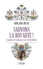Sauvons la royauté ! Complots et trahisons sour la Révolution