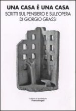 casa è una casa. Scritti sul pensiero e sull'opera di Giorgio Grassi