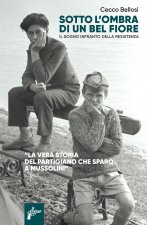 Sotto l'ombra di un bel fiore. Il sogno infranto della Resistenza