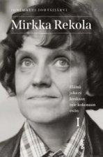 Mirkka Rekola I. Elämä joka ei koskaan tule kokonaan esiin