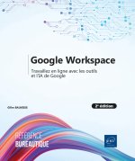 Google Workspace - Travaillez en ligne avec les outils et l’IA de Google (2è édition)