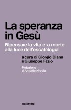 speranza in Gesù. Ripensare la vita e la morte alla luce dell'escatologia