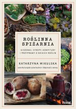 Roślinna spiżarnia. Kiszonki, syropy, konfitury i przyprawy z dzikich roślin