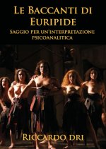 Baccanti di Euripide. Saggio per un'interpretazione psicoanalitica