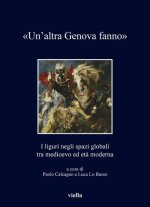 altra Genova fanno». I liguri negli spazi globali tra medioevo ed età moderna