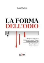 forma dell'odio. Ovvero l’avventura di Wolfgang Amadeus Mozart nella Bologna del 1770