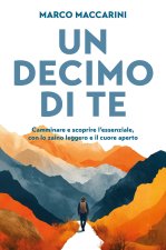 decimo di te. Camminare e scoprire l'essenziale, con lo zaino leggero e il cuore aperto