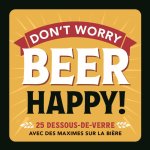 Don't worry beer happy! - 25 dessous de verre avec des maximes sur la biere