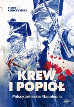Krew i popiół. Polscy żołnierze Napoleona