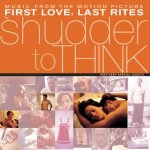 Shudder To Think:  First Love, Last Rites.