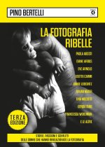 fotografia ribelle. Paola Agosti, Diane Arbus, Eve Arnold, Lisetta Carmi, Annie Leibovitz, Vivian Maier, Tina Modotti, Gerda Taro, Francesca Woodman e