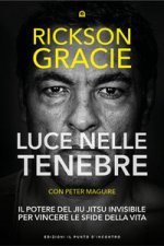 Luce nelle tenebre. Il potere del Jiu Jitsu invisibile per vincere le sfide della vita