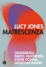 Matrescenza. Gravidanza, parto, maternità: essere donna, diventare madre
