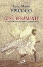 Gesù veramente. Un itinerario attraverso le pagine del Vangelo di Marco