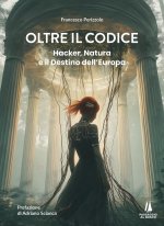 Oltre il codice. Hacker, natura e il destino dell'Europa