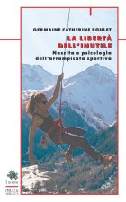 libertà dell'inutile. Nascita e psicologia dell'arrampicata sportiva
