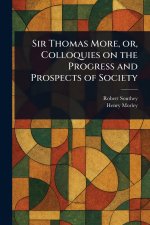 Sir Thomas More, or, Colloquies on the Progress and Prospects of Society