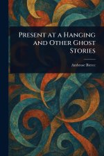 Present at a Hanging and Other Ghost Stories