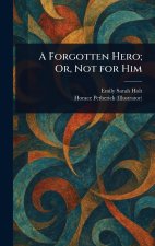 A Forgotten Hero; Or, Not for Him