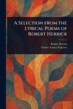 A Selection From the Lyrical Poems of Robert Herrick