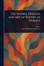 The Satires, Epistles, and Art of Poetry of Horace