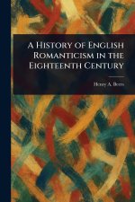 A History of English Romanticism in the Eighteenth Century