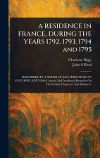 A RESIDENCE IN FRANCE, DURING THE YEARS 1792, 1793, 1794 and 1795