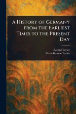 A History of Germany From the Earliest Times to the Present Day