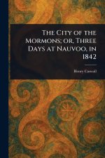 The City of the Mormons; or, Three Days at Nauvoo, in 1842