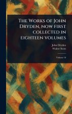 The Works of John Dryden, Now First Collected in Eighteen Volumes
