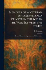 Memoirs of a Veteran Who Served as a Private in the 60's in the War Between the States