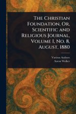 The Christian Foundation, Or, Scientific and Religious Journal, Volume I, No. 8, August, 1880