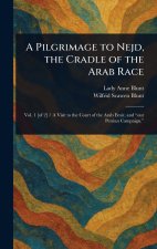 A Pilgrimage to Nejd, the Cradle of the Arab Race