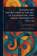 Elementary Instruction in the Art of Illuminating and Missal Painting on Vellum