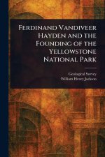 Ferdinand Vandiveer Hayden and the Founding of the Yellowstone National Park