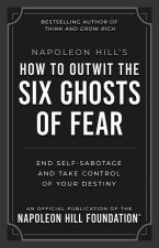 Napoleon Hill's How to Outwit the Six Ghosts of Fear