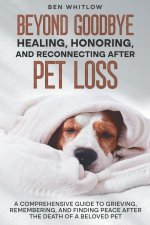Beyond Goodbye - Healing, Honoring, and Reconnecting After Pet Loss