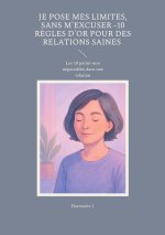 Je pose mes limites, sans m'excuser -10 r?gles d'or pour des relations saines