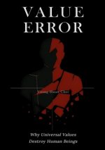VALUE ERROR: Why Universal Values Destroy Human Beings - A Philosophical Critique of Ethics, Morality, and the Human Species