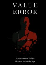 VALUE ERROR: Why Universal Values Destroy Human Beings - A Philosophical Critique of Ethics, Morality, and the Human Species