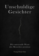 Unschuldige Gesichter - Wie universelle Werte den Menschen zerstören Eine philosophische Betrachtung über Ethik, Erinnerung und das Ende des Humanismu